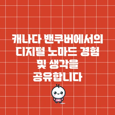 캐나다 밴쿠버에서의 디지털 노마드 경험 및 생각을 공유합니다