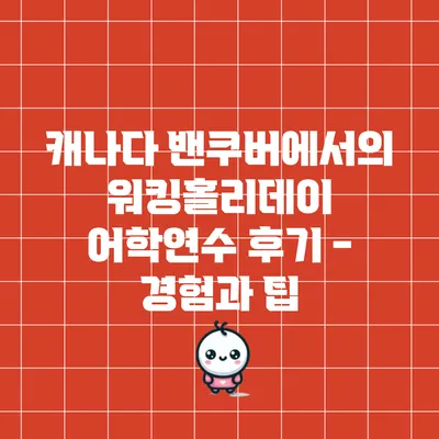 캐나다 밴쿠버에서의 워킹홀리데이 어학연수 후기 - 경험과 팁