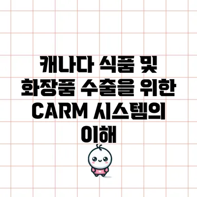 캐나다 식품 및 화장품 수출을 위한 CARM 시스템의 이해