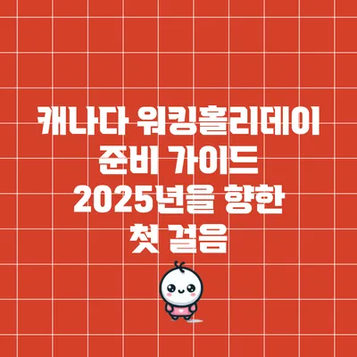 캐나다 워킹홀리데이 준비 가이드: 2025년을 향한 첫 걸음