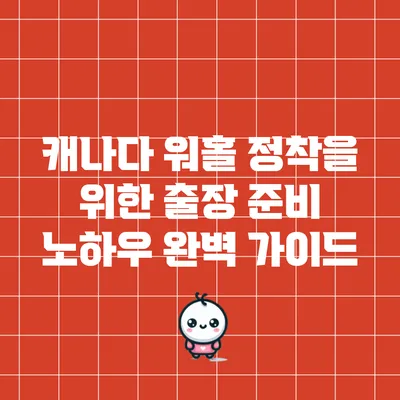 캐나다 워홀 정착을 위한 출장 준비 노하우 완벽 가이드