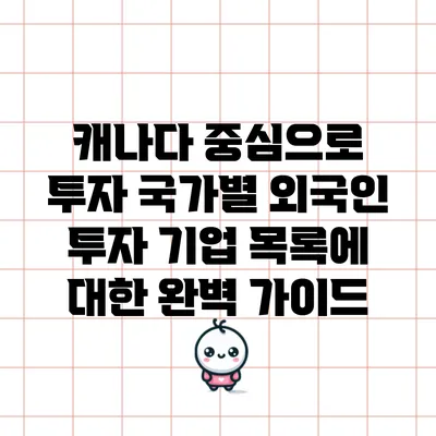 캐나다 중심으로 투자 국가별 외국인 투자 기업 목록에 대한 완벽 가이드