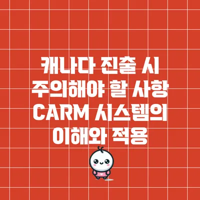 캐나다 진출 시 주의해야 할 사항: CARM 시스템의 이해와 적용