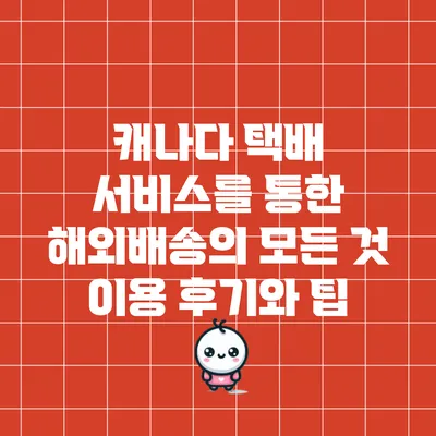 캐나다 택배 서비스를 통한 해외배송의 모든 것: 이용 후기와 팁