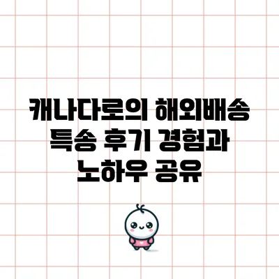 캐나다로의 해외배송 특송 후기: 경험과 노하우 공유