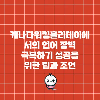 캐나다워킹홀리데이에서의 언어 장벽 극복하기: 성공을 위한 팁과 조언