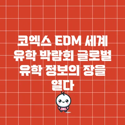 코엑스 EDM 세계 유학 박람회: 글로벌 유학 정보의 장을 열다