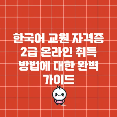 한국어 교원 자격증 2급 온라인 취득 방법에 대한 완벽 가이드