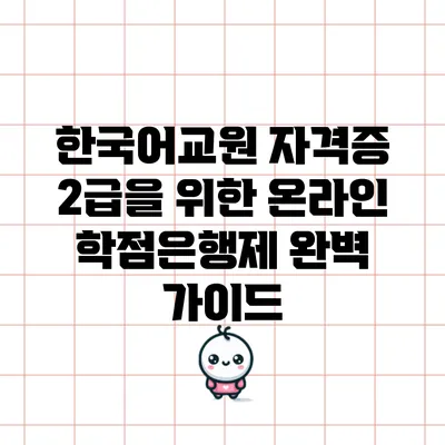 한국어교원 자격증 2급을 위한 온라인 학점은행제 완벽 가이드