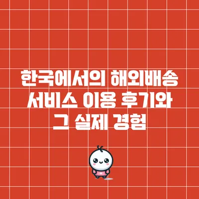 한국에서의 해외배송 서비스 이용 후기와 그 실제 경험