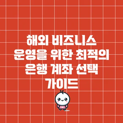 해외 비즈니스 운영을 위한 최적의 은행 계좌 선택 가이드