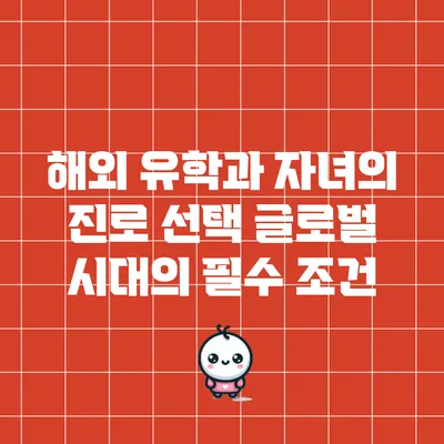 해외 유학과 자녀의 진로 선택: 글로벌 시대의 필수 조건