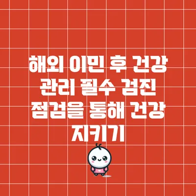 해외 이민 후 건강 관리: 필수 검진 점검을 통해 건강 지키기