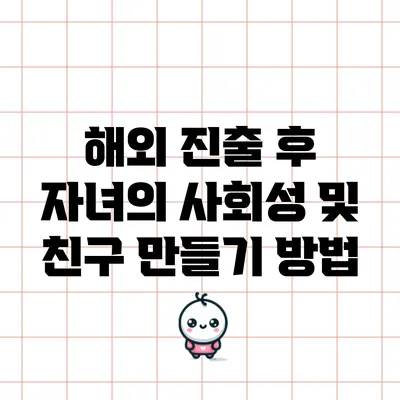 해외 진출 후 자녀의 사회성 및 친구 만들기 방법
