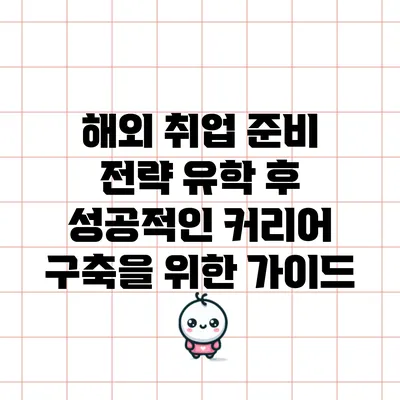 해외 취업 준비 전략: 유학 후 성공적인 커리어 구축을 위한 가이드