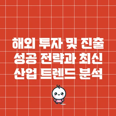 해외 투자 및 진출: 성공 전략과 최신 산업 트렌드 분석