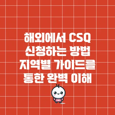 해외에서 CSQ 신청하는 방법: 지역별 가이드를 통한 완벽 이해