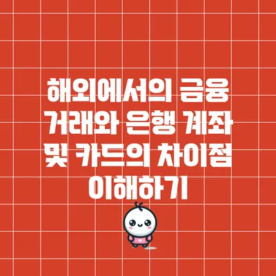 해외에서의 금융 거래와 은행 계좌 및 카드의 차이점 이해하기