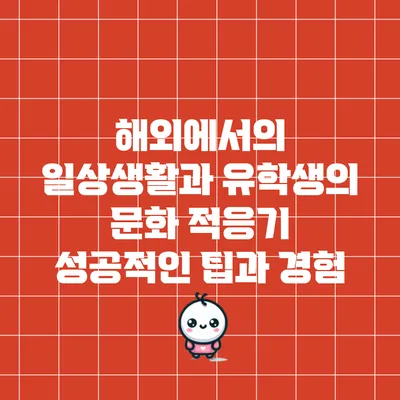 해외에서의 일상생활과 유학생의 문화 적응기: 성공적인 팁과 경험
