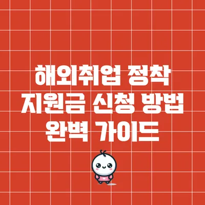 해외취업 정착 지원금 신청 방법: 완벽 가이드