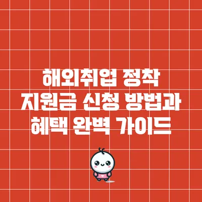 해외취업 정착 지원금 신청 방법과 혜택 완벽 가이드