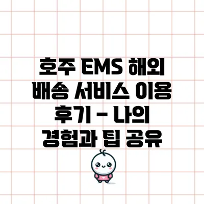 호주 EMS 해외 배송 서비스 이용 후기 – 나의 경험과 팁 공유