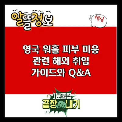영국 워홀 피부 미용 관련 해외 취업 가이드와 Q&A