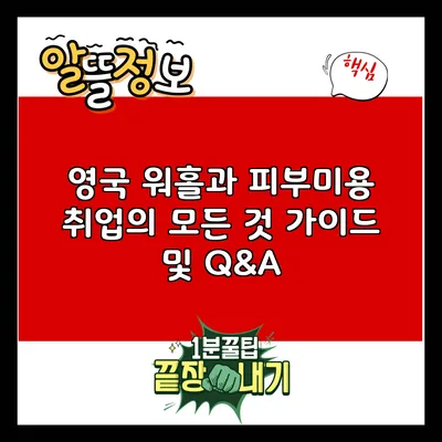 영국 워홀과 피부미용 취업의 모든 것: 가이드 및 Q&A