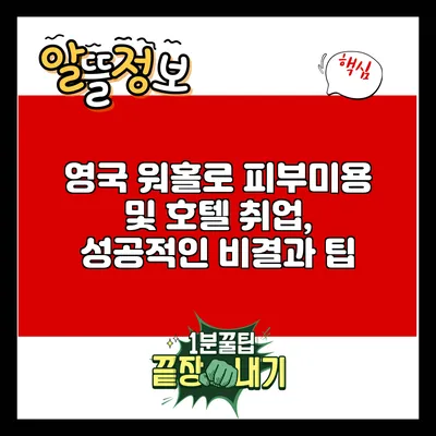 영국 워홀로 피부미용 및 호텔 취업, 성공적인 비결과 팁