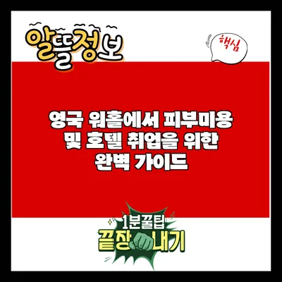 영국 워홀에서 피부미용 및 호텔 취업을 위한 완벽 가이드