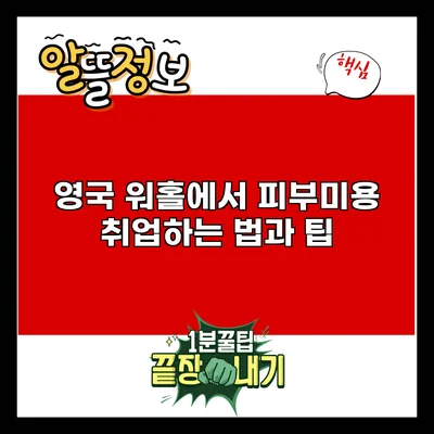 영국 워홀에서 피부미용 취업하는 법과 팁