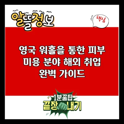 영국 워홀을 통한 피부 미용 분야 해외 취업 완벽 가이드
