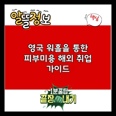 영국 워홀을 통한 피부미용 해외 취업 가이드