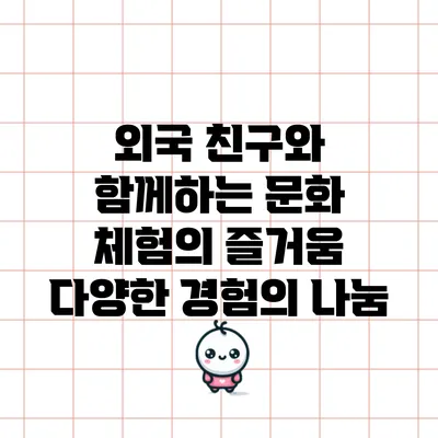 외국 친구와 함께하는 문화 체험의 즐거움: 다양한 경험의 나눔