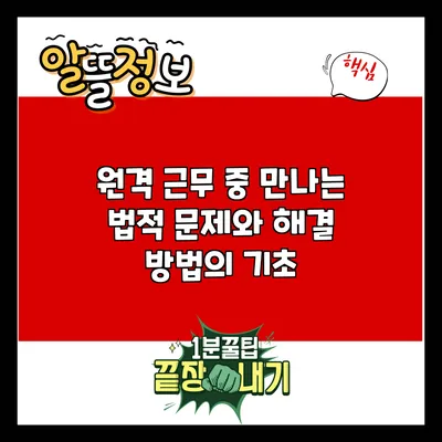 원격 근무 중 만나는 법적 문제와 해결 방법의 기초