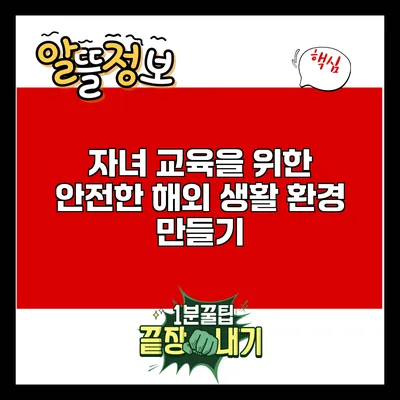 자녀 교육을 위한 안전한 해외 생활 환경 만들기