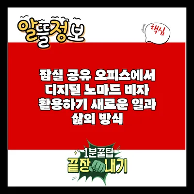 잠실 공유 오피스에서 디지털 노마드 비자 활용하기: 새로운 일과 삶의 방식