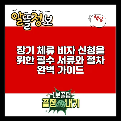 장기 체류 비자 신청을 위한 필수 서류와 절차 완벽 가이드