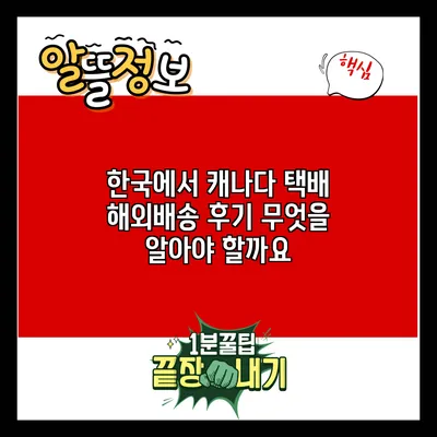 한국에서 캐나다 택배 해외배송 후기: 무엇을 알아야 할까요?