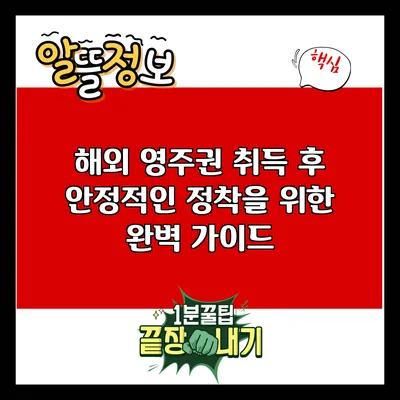 해외 영주권 취득 후 안정적인 정착을 위한 완벽 가이드