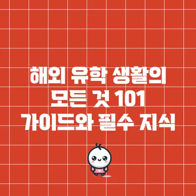해외 유학 생활의 모든 것: 101 가이드와 필수 지식