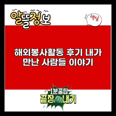해외봉사활동 후기: 내가 만난 사람들 이야기