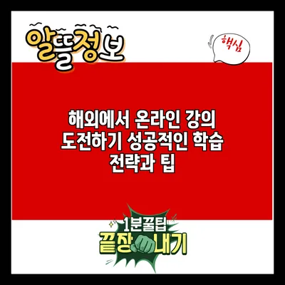 해외에서 온라인 강의 도전하기: 성공적인 학습 전략과 팁