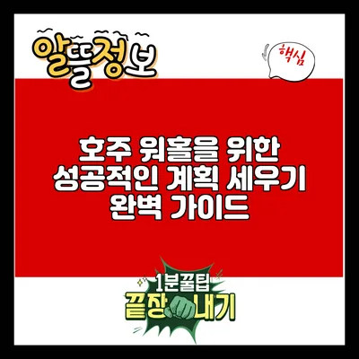 호주 워홀을 위한 성공적인 계획 세우기: 완벽 가이드