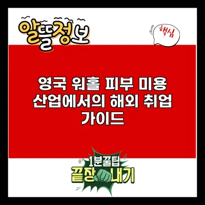 영국 워홀 피부 미용 산업에서의 해외 취업 가이드