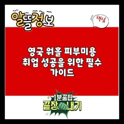 영국 워홀 피부미용 취업: 성공을 위한 필수 가이드