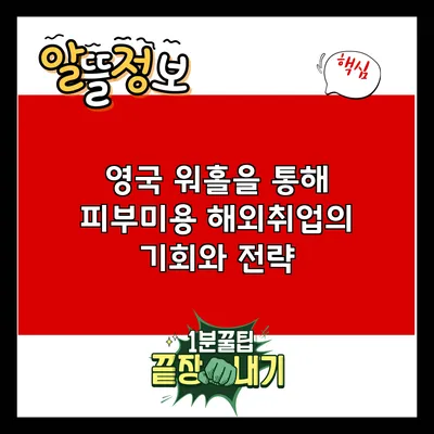 영국 워홀을 통해 피부미용 해외취업의 기회와 전략