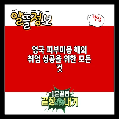 영국 피부미용 해외 취업: 성공을 위한 모든 것