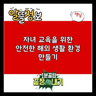 자녀 교육을 위한 안전한 해외 생활 환경 만들기