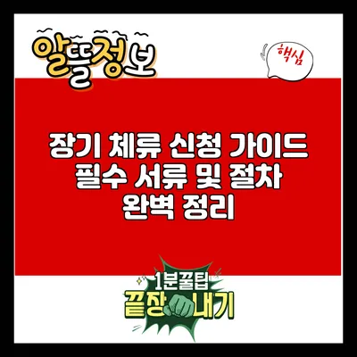 장기 체류 신청 가이드: 필수 서류 및 절차 완벽 정리